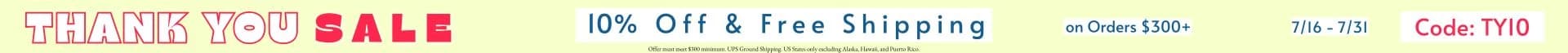 10%OFF & FREE SHIPPING ORDERS $300+